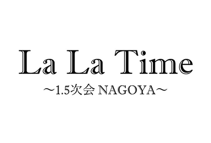 【公式】La La Time（1.5次会 NAGOYA）